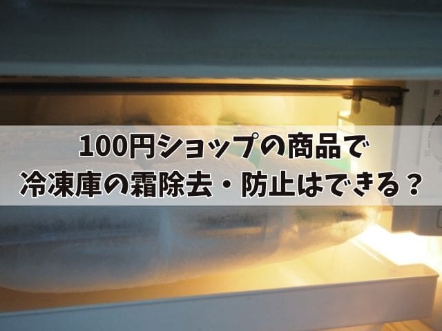 100円ショップで冷凍庫の霜除去・防止はできる？電源を切らずに試せる方法や代用品を紹介！