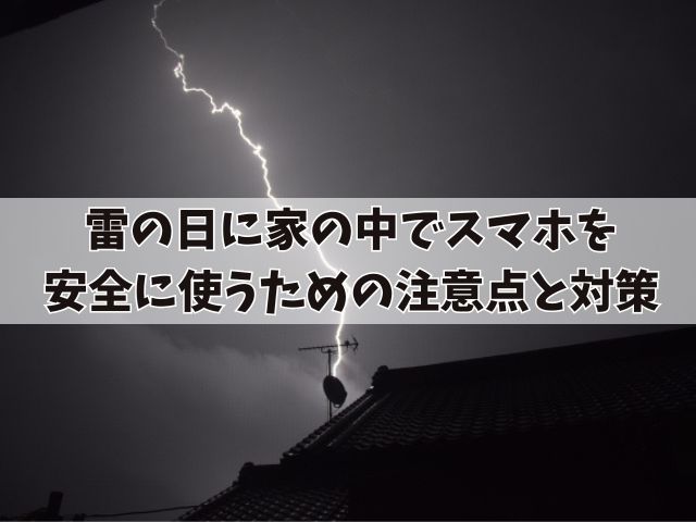 雷の日に家の中でスマホを安全に使うためには?注意点と対策も紹介
