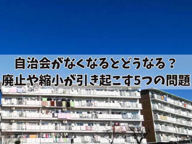 自治会がなくなるとどうなるのか？廃止や縮小が引き起こす5つの問題点とは