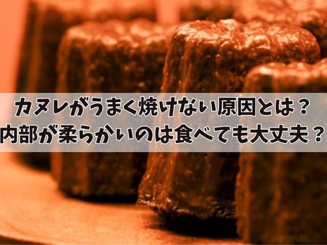 カヌレがうまく焼けない原因とは？内部が柔らかいのは食べても大丈夫？