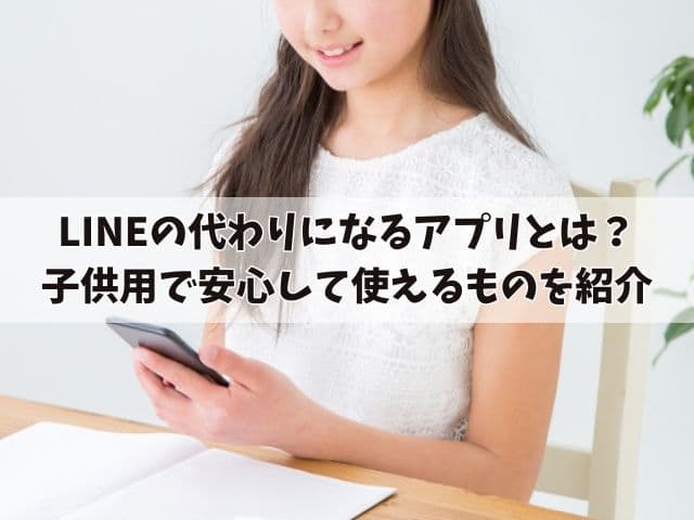 LINEの代わりになるアプリとは？子供用で安心して使えるものを紹介