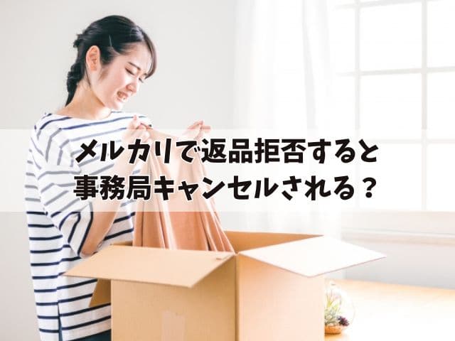 メルカリで返品拒否すると事務局キャンセルされる？補償やペナルティーはあるか紹介