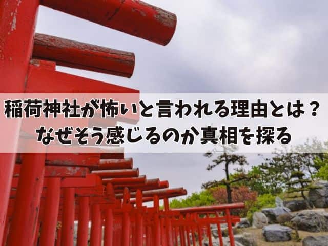 稲荷神社が怖いと言われる理由とは？なぜそう感じるのか真相を探る